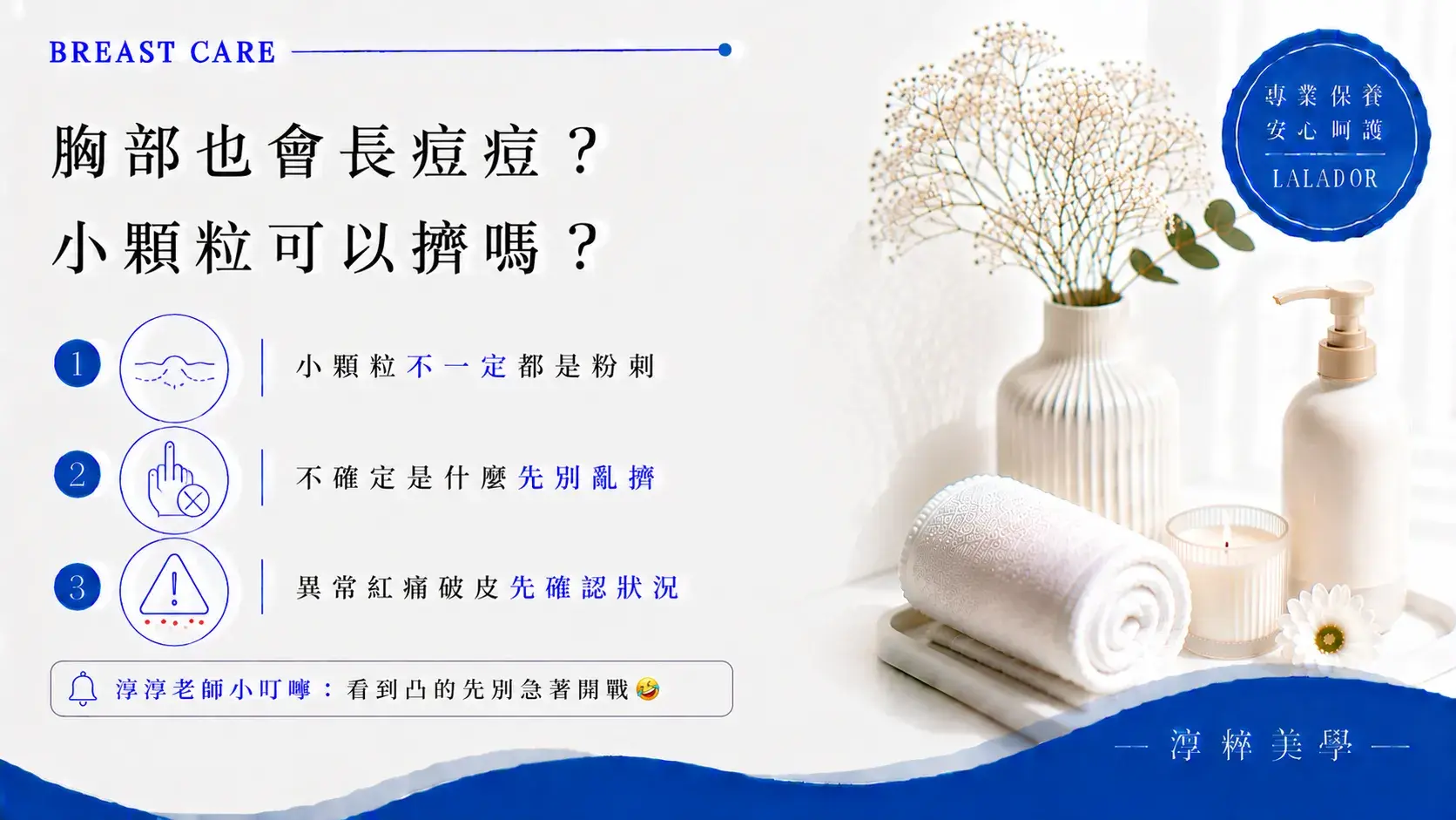 胸部肌膚出現痘痘樣或小顆粒不一定都是粉刺，若無法確認性質不建議自行擠壓，出現紅腫疼痛破皮等異常應先確認肌膚狀況 Breast Skin Acne Bumps Care